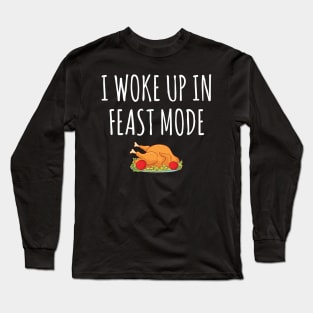 I woke up in feast mode Long Sleeve T-Shirt